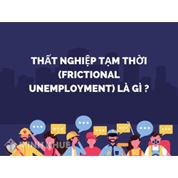Thất nghiệp tạm thời (frictional unemployment) là gì ?
