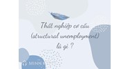 Thất nghiệp cơ cấu (structural unemployment) là gì? Cho ví dụ