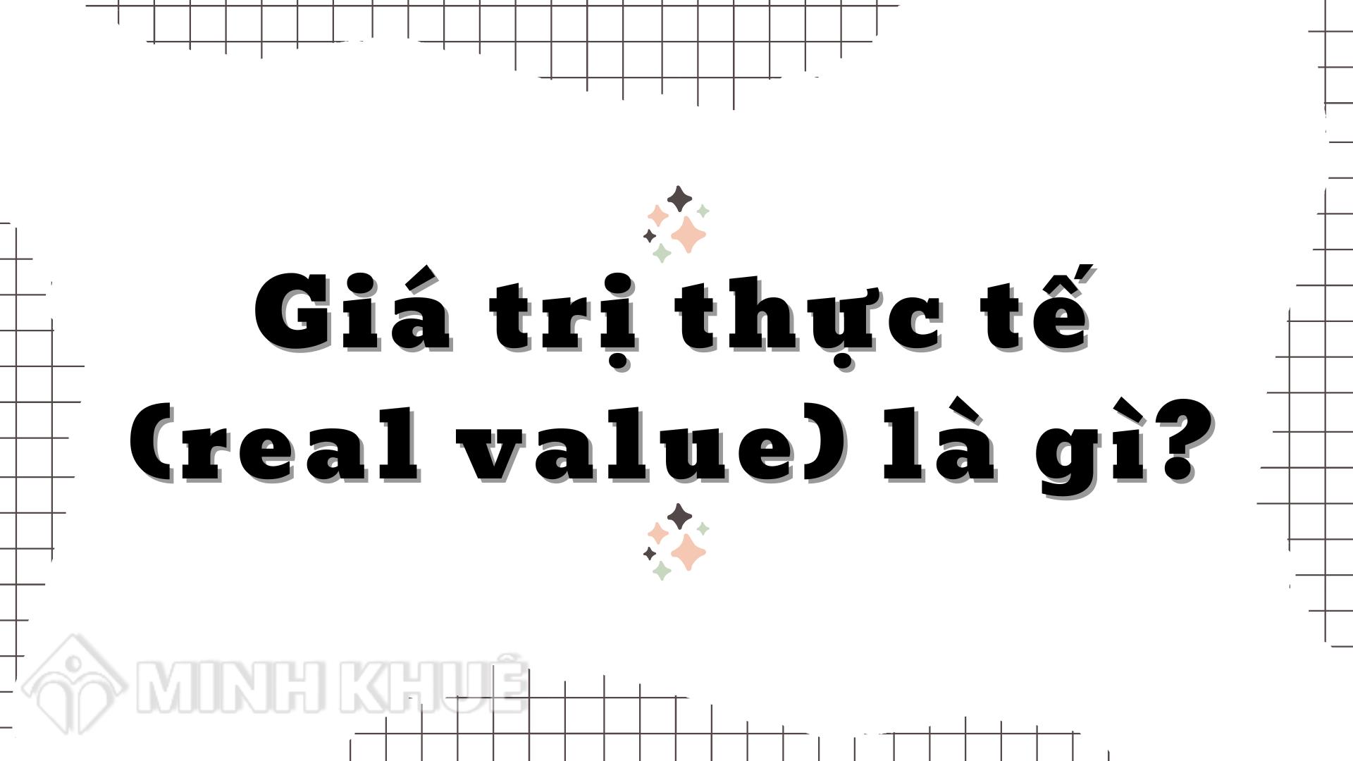 Giá trị thực là gì? Hiểu đúng và vận dụng hiệu quả trong đầu tư