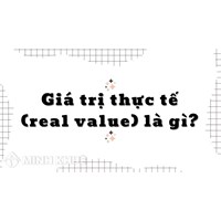 Giá trị thực tế (real value) là gì? Ví dụ về giá trị thực tế