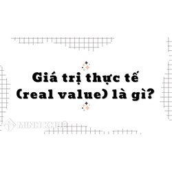 Giá trị thực tế (real value) là gì? Ví dụ về giá trị thực tế