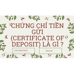Chứng chỉ tiền gửi (certificate of deposit) là gì?