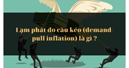 Lạm phát do cầu kéo (demand-pull inflation) là gì ?