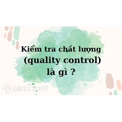 Kiểm tra chất lượng (quality control) là gì ?