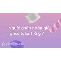 Người chấp nhận giá (price taker) là gì? Cho ví dụ