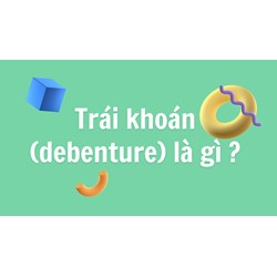 Trái khoán (debenture) là gì ?