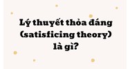 Lý thuyết thỏa đáng là gì? Satisficing theory là gì?
