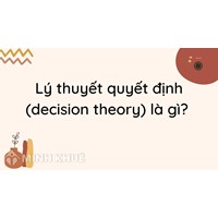 Lý thuyết quyết định (decision theory) là gì? Ví dụ