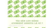 Tài sản lưu động (current assets) là gì? Phân loại và cách tính