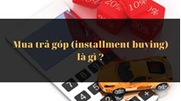 Mua trả góp (installment buying) là gì ?