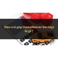 Mua trả góp (installment buying) là gì ?