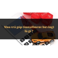 Mua trả góp (installment buying) là gì ?
