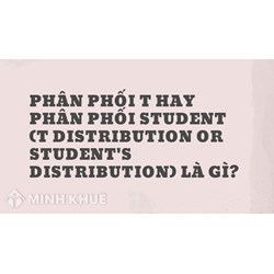 Phân phối t hay phân phối Student (t distribution or Student's distribution) là gì ?
