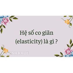 Hệ số co giãn (elasticity) là gì ?