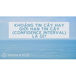 Khoảng tin cậy hay giới hạn tin cậy (confidence interval) là gì ?