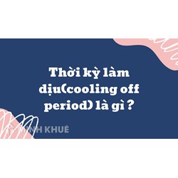 Thời kỳ làm dịu (cooling off period) là gì ?