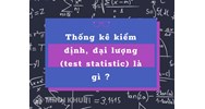 Thống kê kiểm định, đại lượng (test statistic) là gì ?