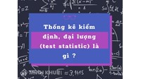 Thống kê kiểm định, đại lượng (test statistic) là gì ?