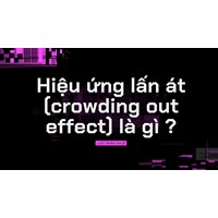 Hiệu ứng lấn át (crowding out effect) là gì ?