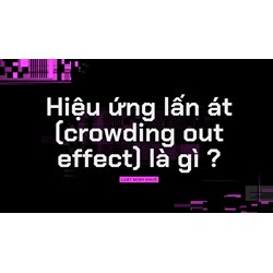Hiệu ứng lấn át (crowding out effect) là gì ?