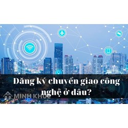 Giao dịch chuyển giao công nghệ nào phải đăng ký với cơ quan nhà nước? Hồ sơ, thủ tục đăng ký chuyển giao công nghệ
