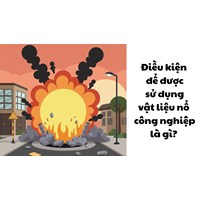 Điều kiện để được sử dụng vật liệu nổ công nghiệp là gì?