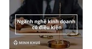 Danh mục những ngành nghề đầu tư kinh doanh có điều kiện theo quy định mới nhất hiện nay