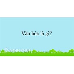 Phân biệt khái niệm văn hóa, văn minh, văn hiến và văn vật?