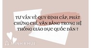 Tư vấn về quy định cấp, phát chứng chỉ, văn bằng trong hệ thống giáo dục quốc dân ?