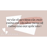 Tư vấn về quy định cấp, phát chứng chỉ, văn bằng trong hệ thống giáo dục quốc dân ?
