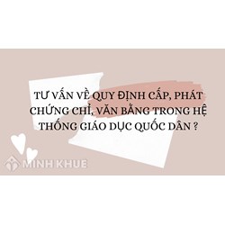 Tư vấn về quy định cấp, phát chứng chỉ, văn bằng trong hệ thống giáo dục quốc dân ?
