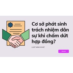Cơ sở phát sinh trách nhiệm dân sự khi chấm dứt hợp đồng?