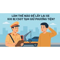 Làm thế nào để lấy lại xe khi bị CSGT tạm giữ phương tiện?