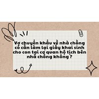 Vợ chuyển khẩu về nhà chồng có cần làm lại giấy khai sinh cho con tại cơ quan hộ tịch bên nhà chồng không ?