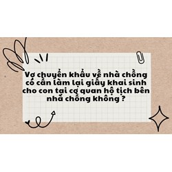 Vợ chuyển khẩu về nhà chồng có cần làm lại giấy khai sinh cho con tại cơ quan hộ tịch bên nhà chồng không ?