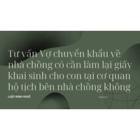 Tư vấn Vợ chuyển khẩu về nhà chồng có cần làm lại giấy khai sinh cho con tại cơ quan hộ tịch bên nhà chồng không ?