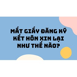Mất giấy đăng ký kết hôn xin lại như thế nào ?