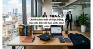 Chính sách mới về học bổng, học phí đối với học sinh, sinh viên