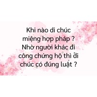 Khi nào di chúc miệng hợp pháp ? Nhờ người khác đi công chứng hộ thì di chúc có đúng luật ?