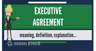 Executive Agreement là gì? So sánh executive agreement và formal treaty?
