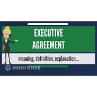 Executive Agreement là gì? So sánh executive agreement và formal treaty?