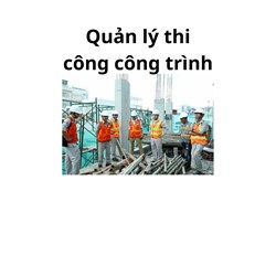 Nội dung quản lý thi công xây dựng công trình là gì? Trình tự quản lý thi công xây dựng công trình?