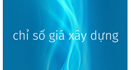 Chỉ số giá xây dựng là gì? Quy định về xây dựng, công bố chỉ số giá xây dựng