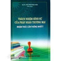 Sách Trách nhiệm hình sự của pháp nhân thương mại - Nhận thức cần thống nhất của GS.TS Nguyễn Ngọc Hòa