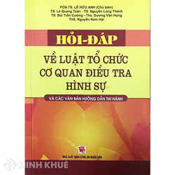 Hỏi đáp về luật tổ chức cơ quan điều tra hình sự và các văn bản hướng dẫn thi hành – PGS.TS Lê Hữu Anh chủ biên