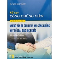 Sổ tay công chứng viên (quyển 6 tập 1,2) – Những vấn đề cần lưu ý khi công chứng một số loại giao dịch khác TS. Tuấn Đạo Thanh
