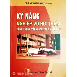Sách Kỹ năng nghiệp vụ Hội thẩm dùng trong xét xử các vụ án hình sự ThS. Vũ Hoài Nam (chủ biên)