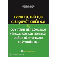 Sách Trình tự, thủ tục giải quyết khiếu nại và quy trình tiếp công dân với các văn bản mới nhất hướng dẫn thi hành Luật khiếu nại