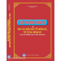 Sách Luật thi hành án hình sự và 350 Câu hỏi đáp về hình sự, tố tụng hình sự - Nguyễn Phương