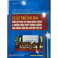 Cẩm nang công tác giáo dục mầm non – tiểu học Luật trẻ em 2016 mức xử phạt vi phạm hành chính và những biện pháp phòng chống bạo hành, xâm hại đối với trẻ em